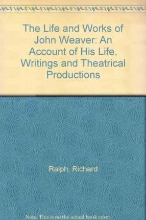 The Life and Works of John Weaver: An Account of His Life, Writings and Theatrical Productions Art & Literature Books