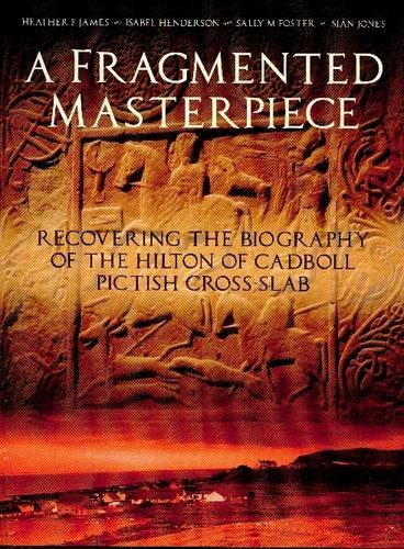 A Fragmented Masterpiece: Recovering the Biography of the Hilton of Cadboll Pictish Cross-slab Politics & History