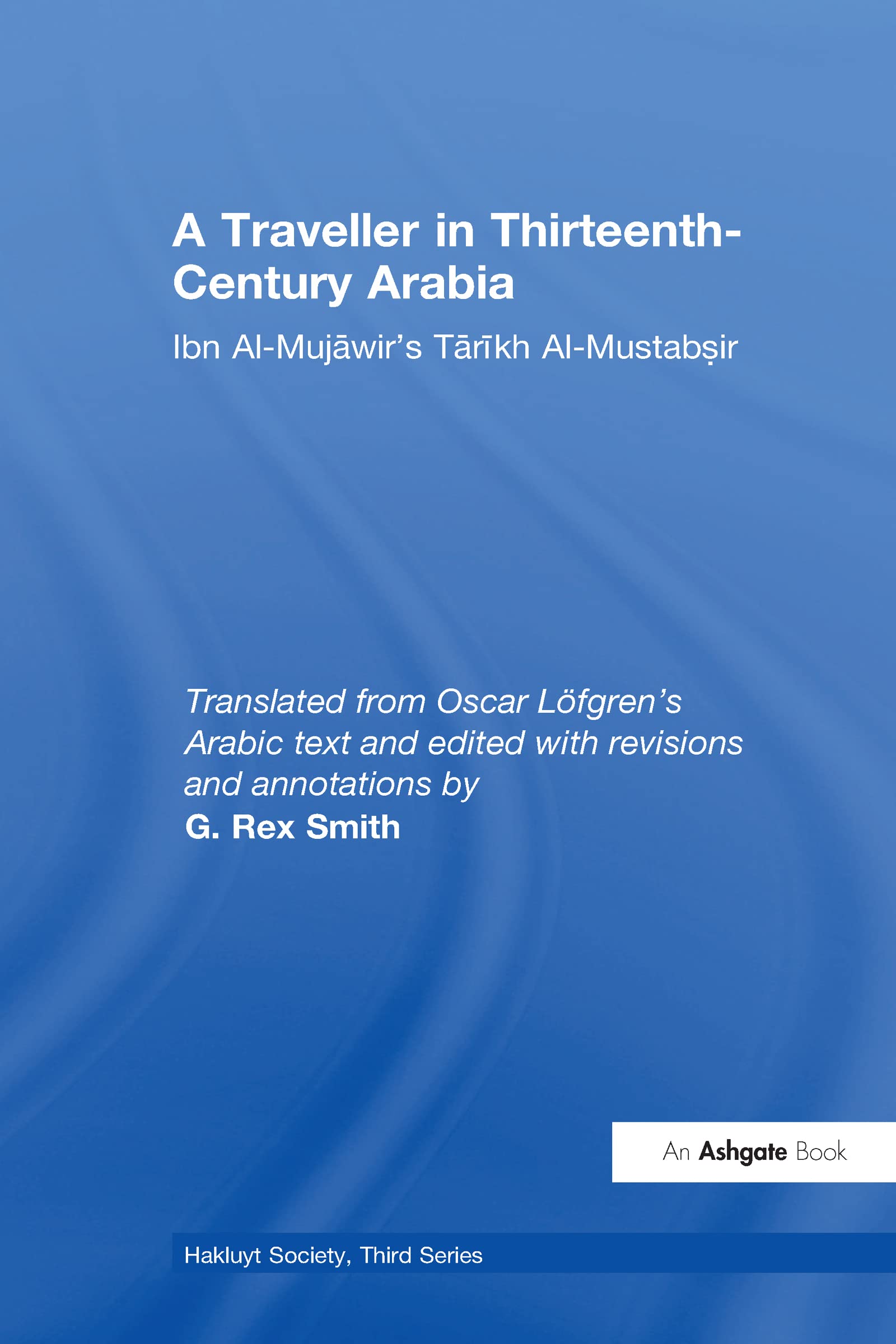 A Traveller in Thirteenth-Century Arabia / Ibn al-Mujawir's Tarikh al-Mustabsir (Hakluyt Society, Third Series, 19, Band 19) Social Sciences