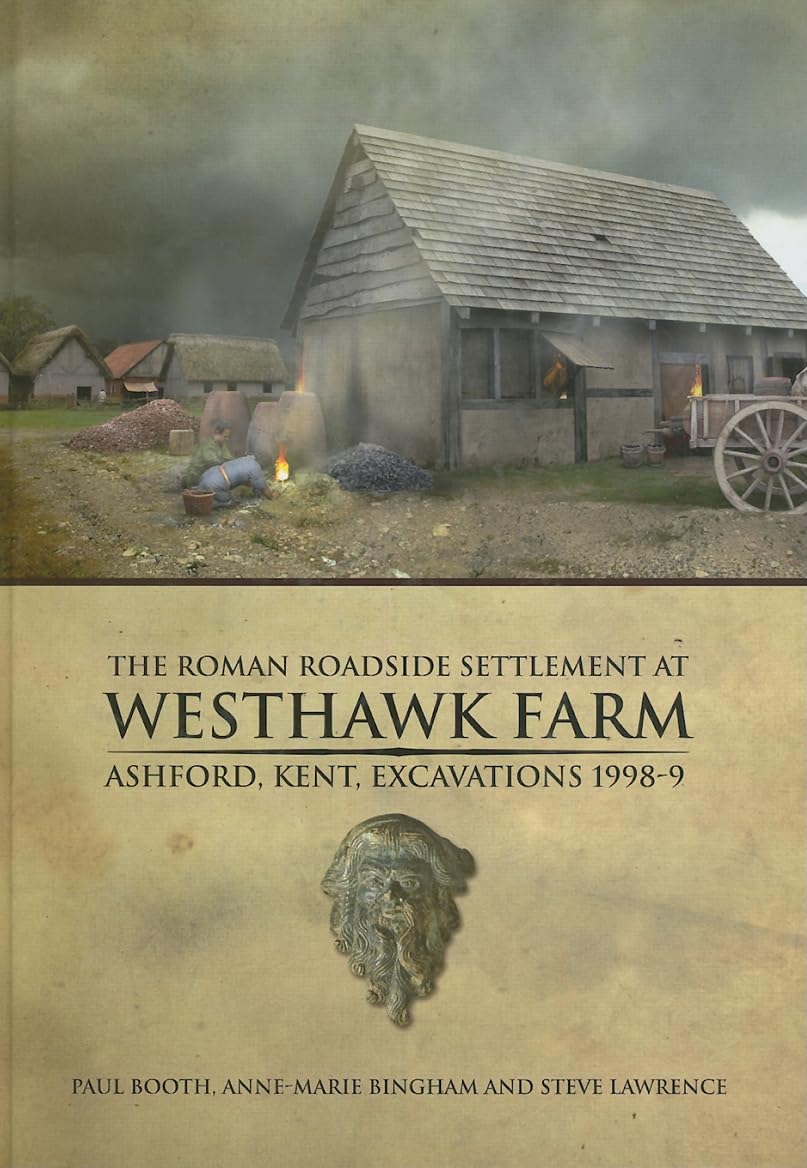 The Roman Roadside Settlement at Westhawk Farm, Ashford, Kent: Excavations 1998-9 (Oxford Archaeology Monograph, Band 2) Social Sciences