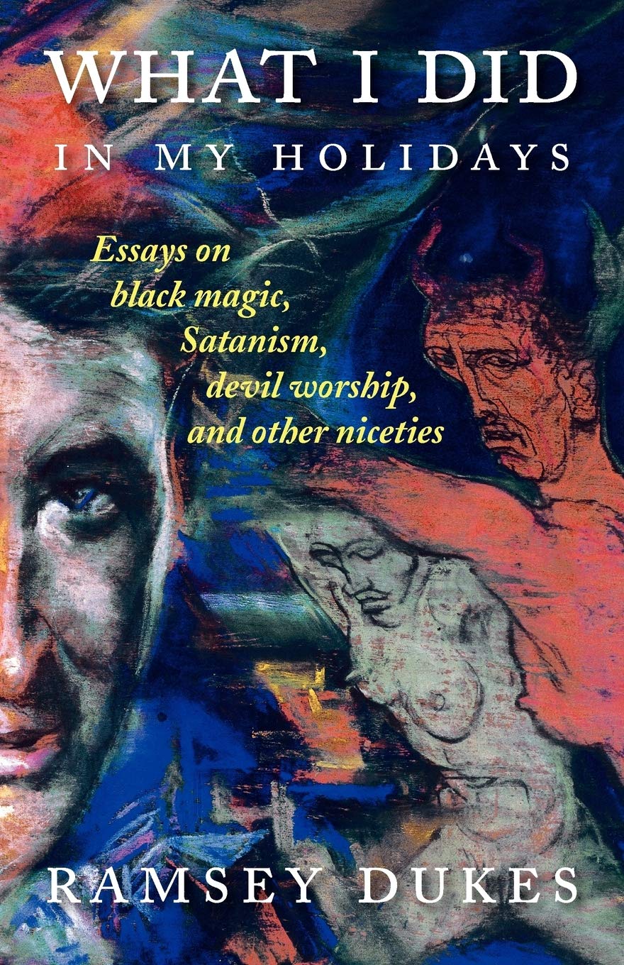 What I Did In My Holidays: - essays on black magic, Satanism, devil worship and other niceties Philosophy