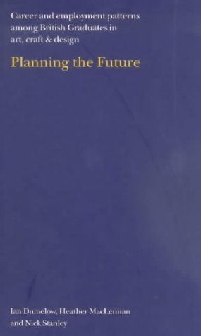 Planning the Future: Career and Employment Patterns Among British Graduates in Art, Craft and Design Film, Art & Culture