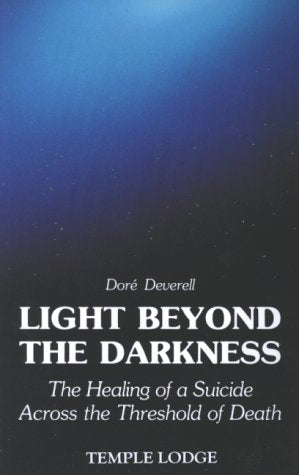 Light Beyond the Darkness: The Healing of a Suicide Across the Threshold of Death book