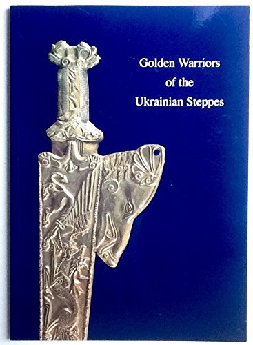 Golden warriors of the Ukrainian Steppes: Catalogue of an exhibition of gold treasures from the Ukrainian Historic Treasures Museum, National Museum of ... Art Centre, 14 August - 17 October 1993 Books