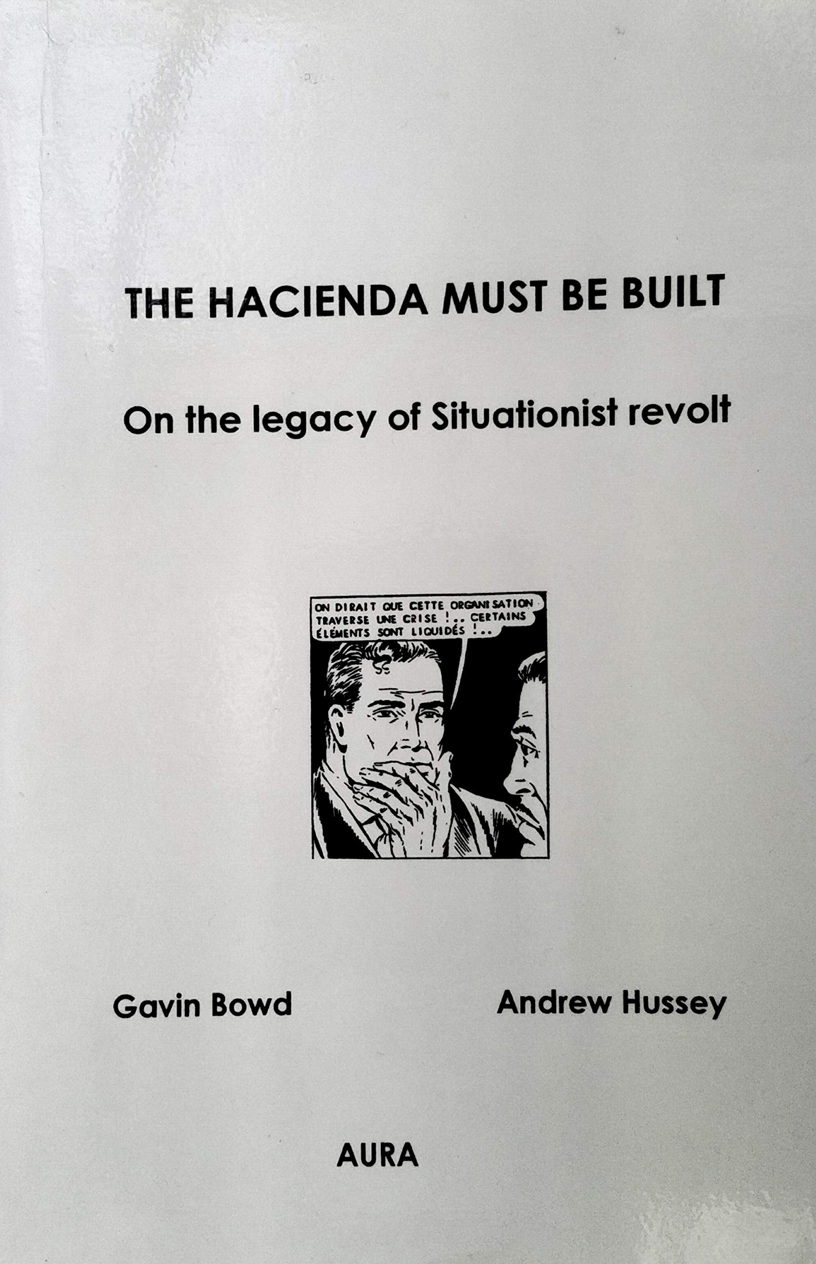 The Hacienda Must Be Built: on the Legacy of Situationist Revolt: Essays and documents relating to an international conference on the Situationist International, the Hacienda, Manchester, 1996 book