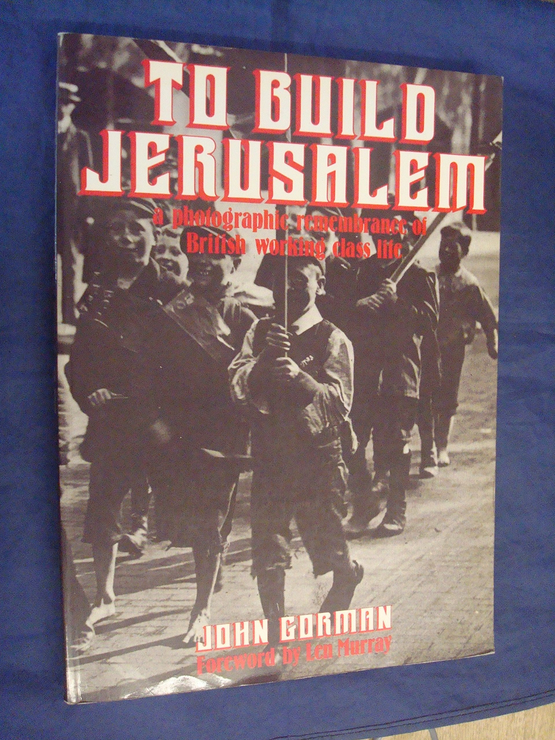 To Build Jerusalem: Photographic Remembrance of British Working Class Life, 1875-1950 Social Sciences