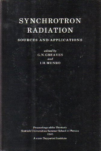 Synchrotron Radiation Sources and Applications: Proceedings of the Thirtieth Scottish Universities' Summer School in Physics, Aberdeen, 1985 (Scottish Graduate Series, Band 30) Business & Technology
