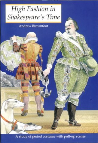 High Fashion in Shakespeare's Time: A Study of the Period Costume With Pull-Up Scenes: A Study of Period Costume with Pull-up Scenes (History and Costume) Film, Art & Culture
