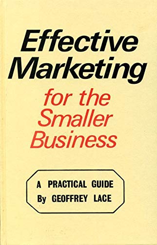 Effective Marketing for the Smaller Business: A Practical Guide Business, Finance & Career