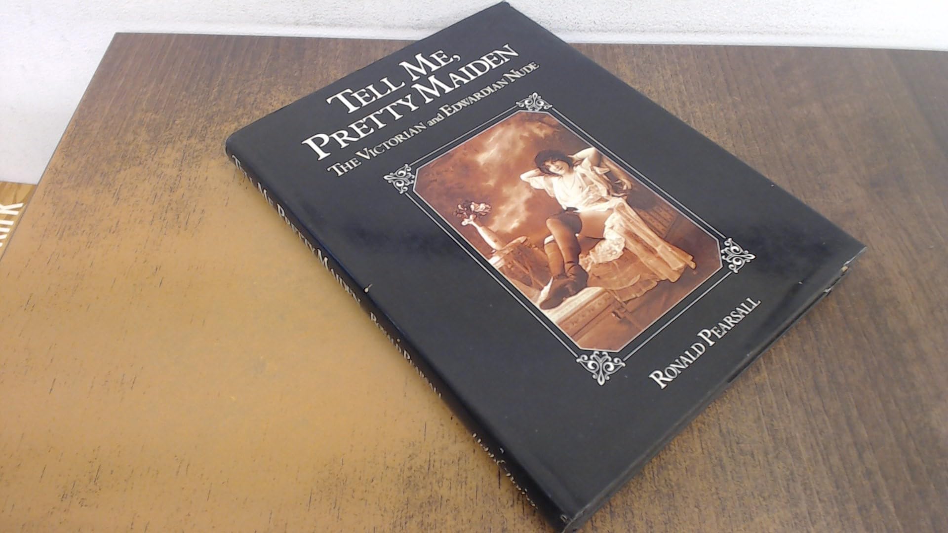 Tell Me, Pretty Maiden: Victorian and Edwardian Nude book