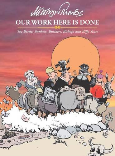 Our Work Here is Done: The Bertie, Bankers, Builders and Biffo Years Humour & Satire