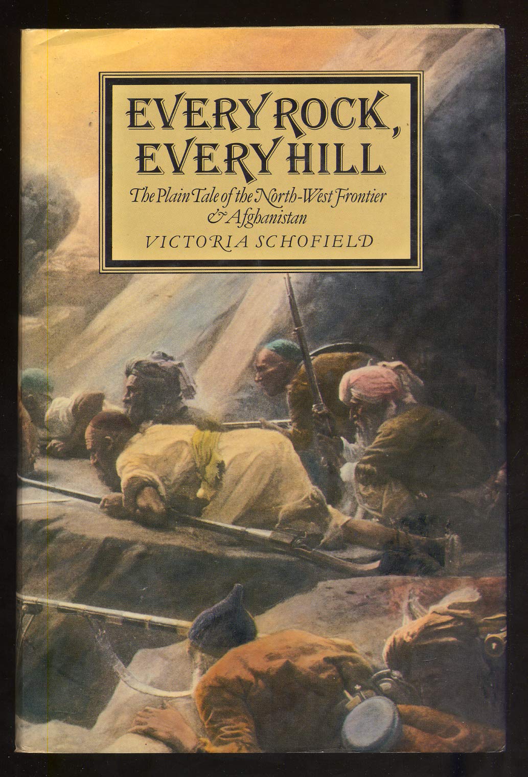 Every Rock, Every Hill: The Plain Tale of the North-West Frontier and Afghanistan Politics & History
