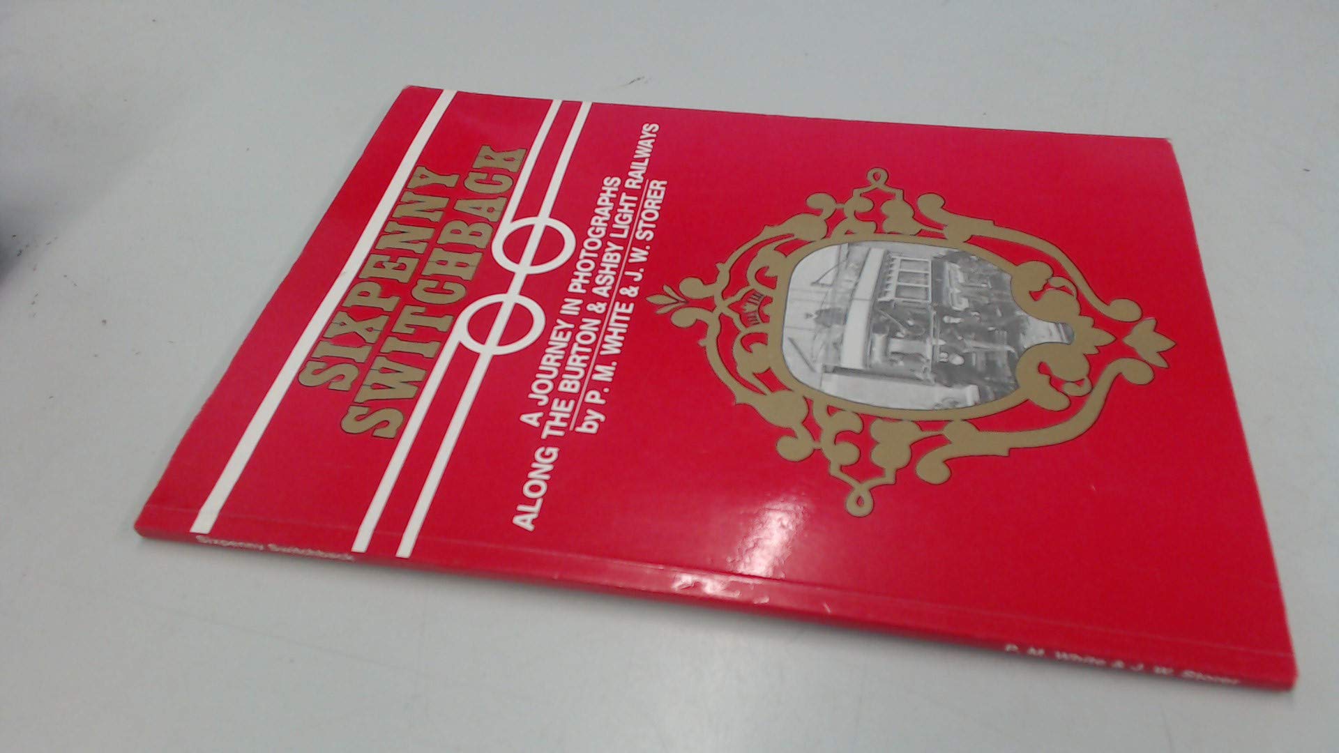 Sixpenny Switchback: Journey in Photographs Along the Burton and Ashby Light Railways book