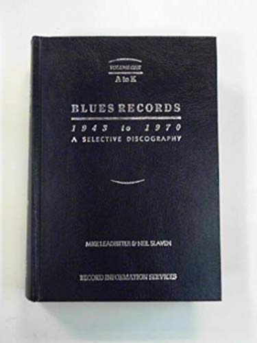 Blues Records 1943-1970: A Selective Discography Volume 1 A-K (001) Reference Books