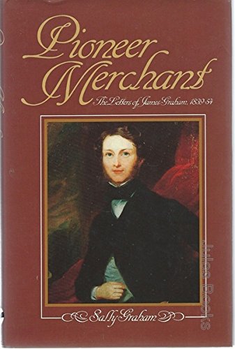 Pioneer Merchant: The Letters of James Graham 1839-54 book
