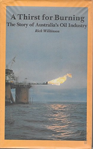 A THIRST FOR BURNING. The Story of Australia's Oil Industry. book