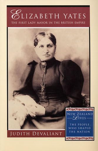 Elizabeth Yates: The First Lady Mayor in the British Empire (The New Zealand Lives Series) Books