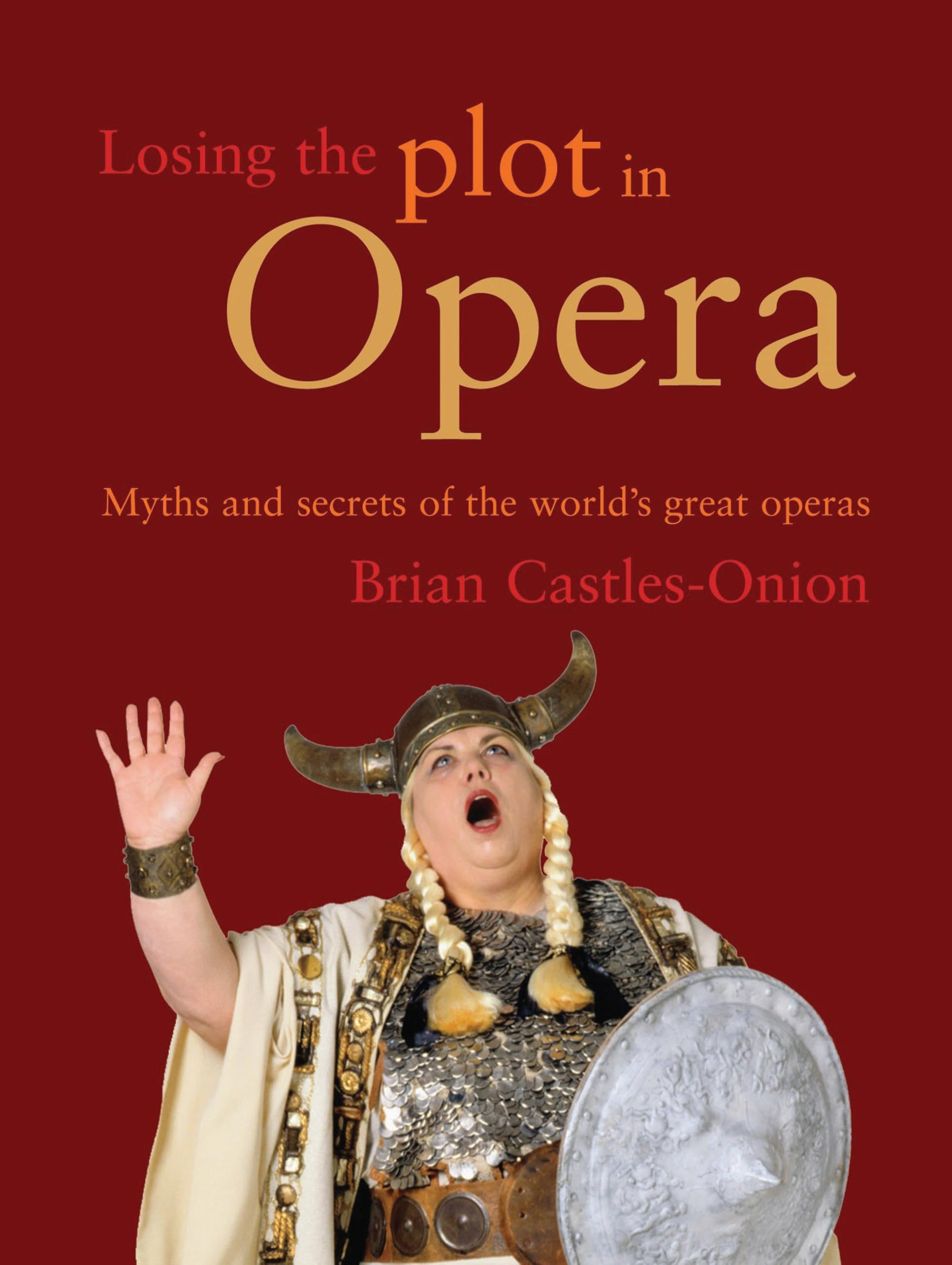 Losing the Plot in Opera: Myths and Secrets of the World's Great Operas Social Sciences