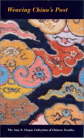 Weaving China's Past: The Amy S. Clague Collection of Chinese Textiles book