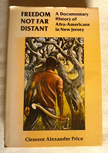 Freedom Not Far Distant: A Documentary History of Afro-Americans in New Jersey : A Joint Project of the New Jersey Historical Society and the New Jer ... of the New Jersey Historical Society, V. 16.) Politics & History