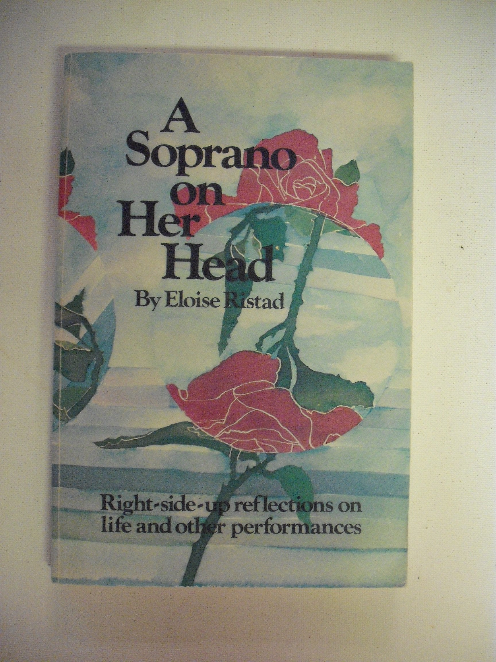 A Soprano on Her Head: Right-Side-Up Reflections on Life and Other Performances Arts & Music