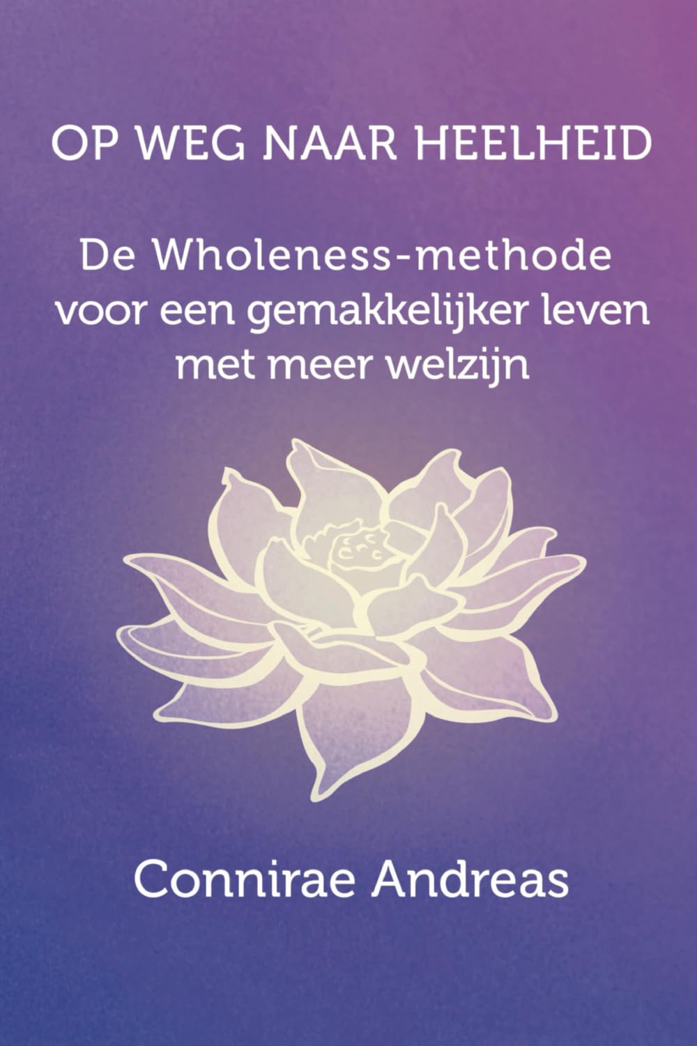 OP WEG NAAR HEELHEID: De Wholeness-methode voor een gemakkelijker leven met meer welzijn book
