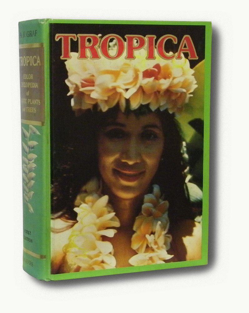 Tropica : color cyclopedia of exotic plants and trees from the tropics and subtropics : for warm-region horticulture, in cool climate the sheltered indoors / Alfred Byrd Graf book