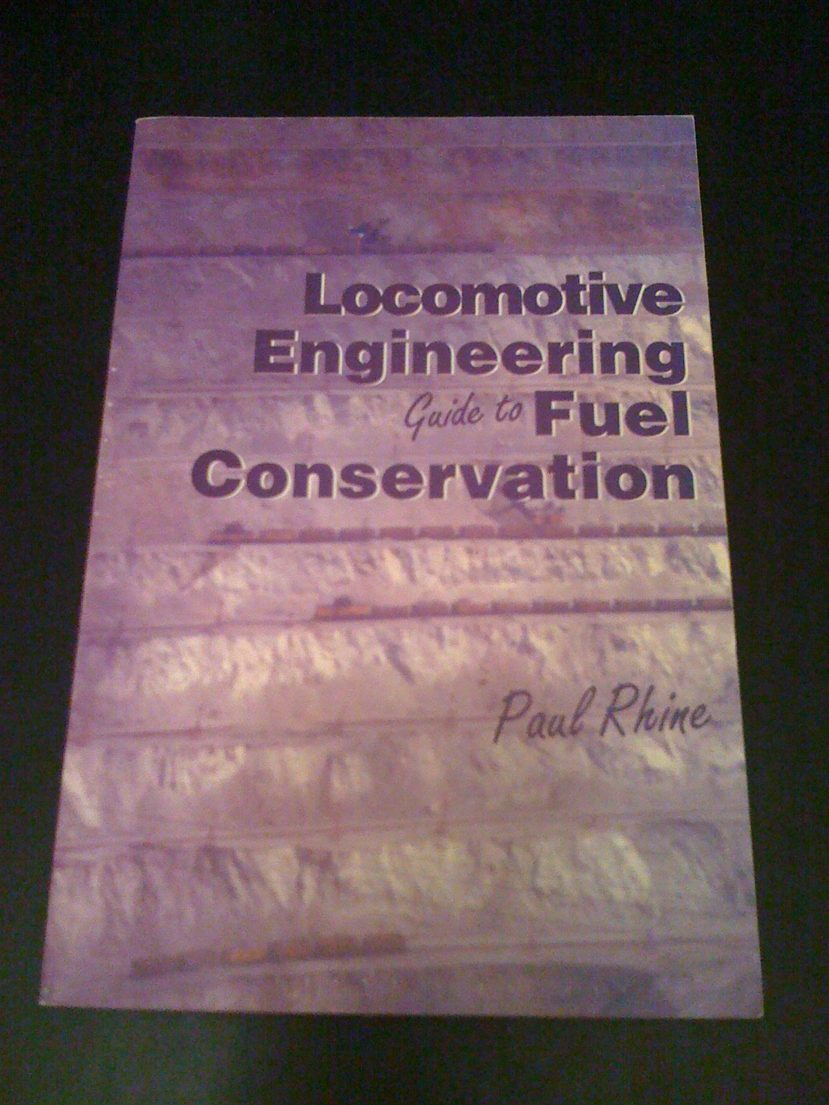 Locomotive Engineering Guide to Fuel Conservation: If Trains Are So Efficient, Why Does It Take So Much Fuel to Run Them book
