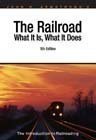 Railroad: What It Is, What It Does : The Introduction to Railroading Business & Technology