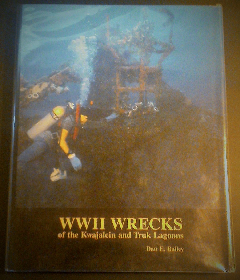 WW II Wrecks of the Kwajalein and Truk Lagoons by Dan E. Bailey Books