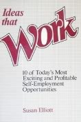 Ideas That Work: 10 Of Today's Most Exciting and Profitable Self-Employment Opportunities Business, Finance & Career