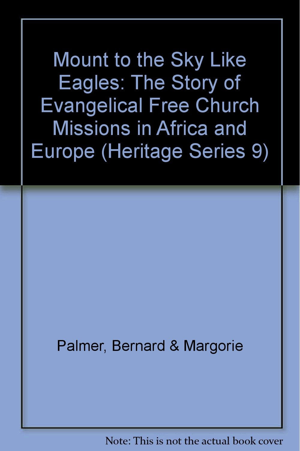 Mount to the Sky Like Eagles: The Story of Evangelical Free Church Missions in Africa and Europe (Heritage Series 9) Books