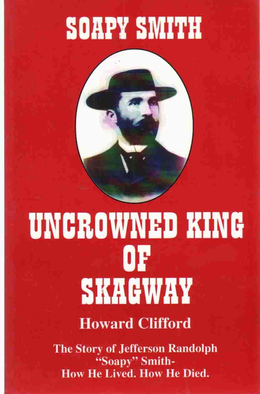 Soapy Smith : Uncrowned King of Skagway Books