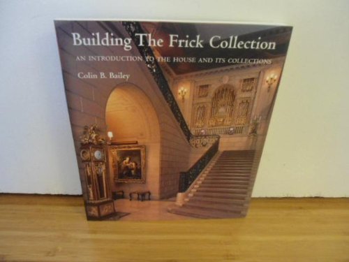 Building the Frick Collection: An Introduction to the House and Its Collections Books