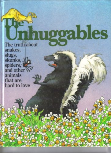 The Unhuggables: The Truth About Snakes, Slugs, Skunks, Spiders, and Other Animals That Are Hard to Love Books
