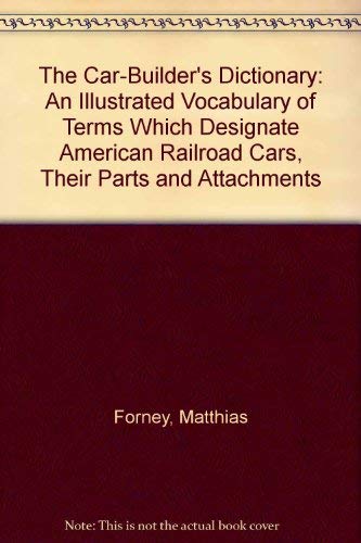 The Car-Builders Dictionary: An illustrated vocabulary of terms which designate Amercan Railroad cars, their parts and attachments. Reprint of the revised and engarged edition 1888. Books