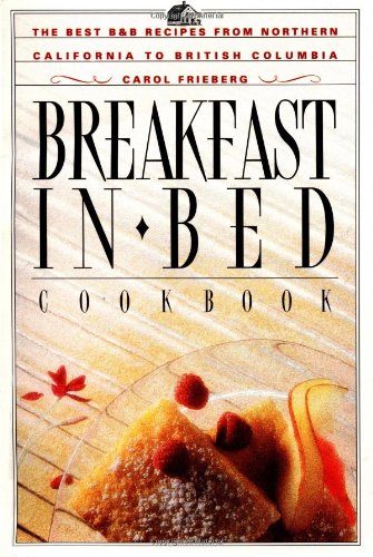 Breakfast in Bed Cookbook: The Best B&B Recipes from Northern California to British Columbia Cooking & Enjoying
