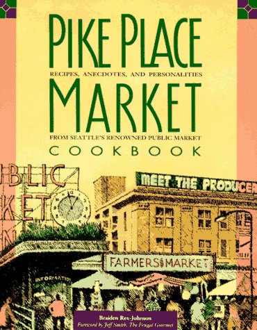 Pike Place Market Cookbook: Recipes, Personalities, and Anecdotes from Seattle's Renowned Public Market Cooking & Enjoying