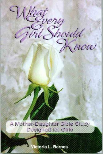 What Every Girl Should Know: A Mother-Daughter Bible Study Designed for Girls Books