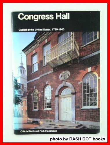 Congress Hall: Capitol of the United States, 1790-1800, Independence National Historical Park, Philadelphia (National Park Service Handbook) Books