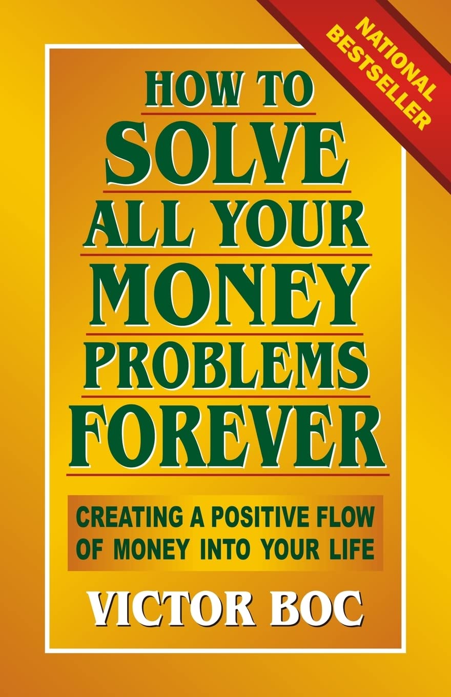 How to Solve All Your Money Problems Forever: Creating a Positive Flow of Money Into Your Life Business, Finance & Career