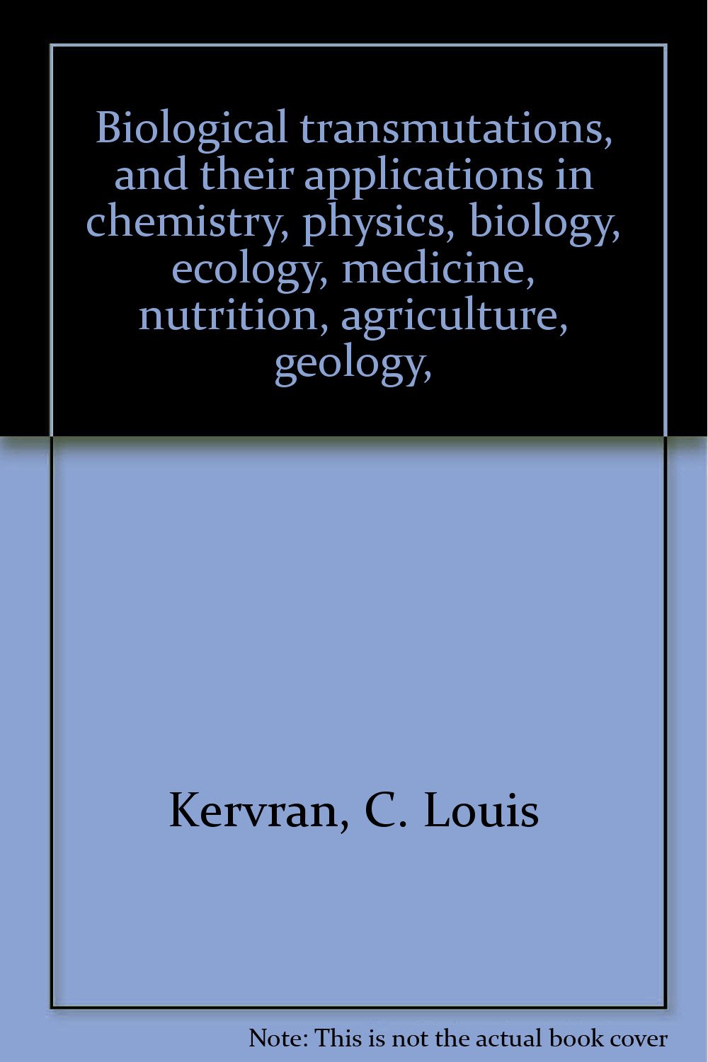 Biological transmutations, and their applications in chemistry, physics, biology, ecology, medicine, nutrition, agriculture, geology, Books
