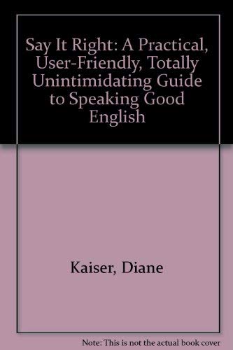 Say It Right: A Practical, User-Friendly, Totally Unintimidating Guide to Speaking Good English Books