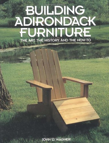 Building Adirondack Furniture: The Art, the History, and the How-To Hobbies & Crafts
