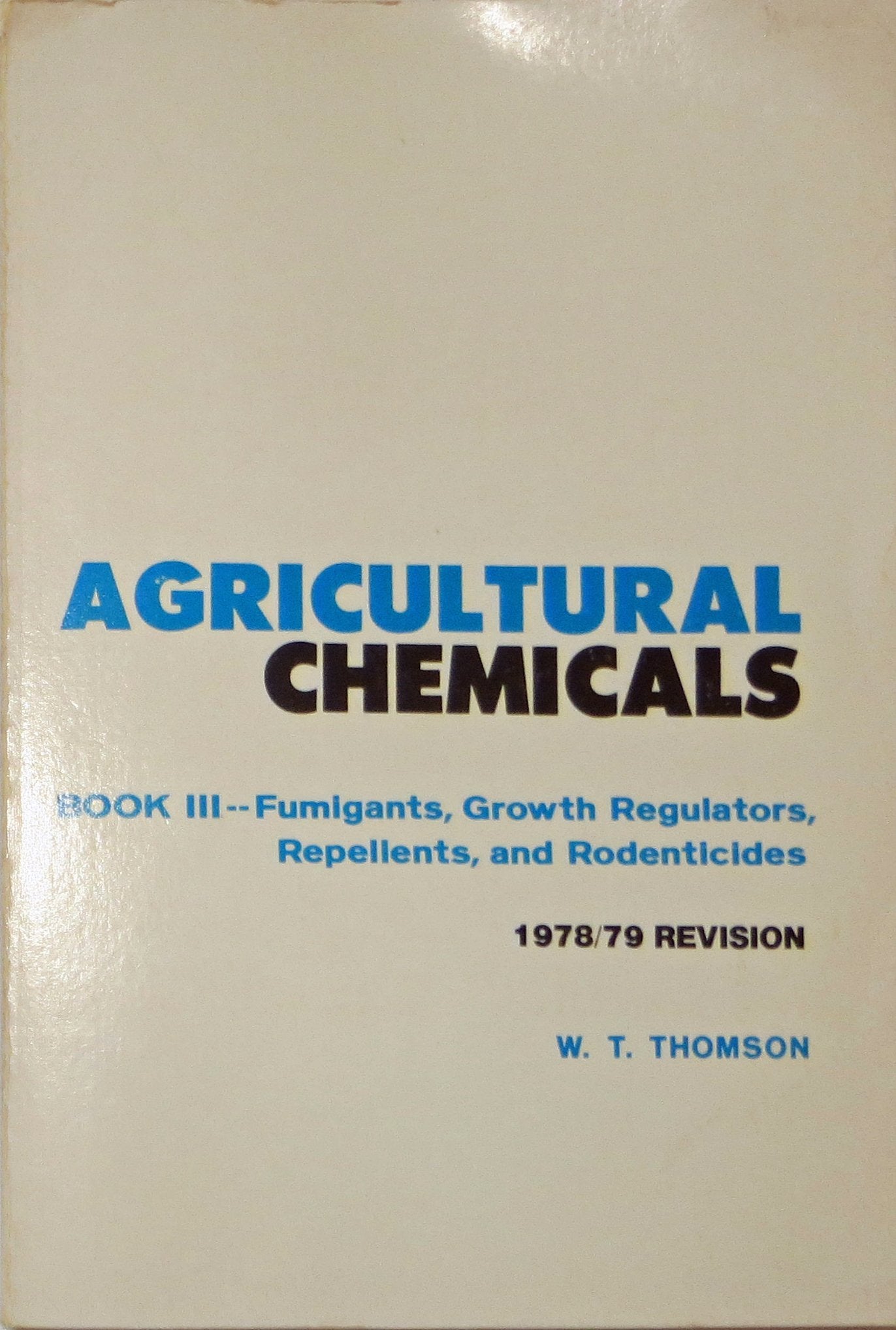 Agricultural chemicals--Book III: Miscellaneous chemicals : fumigants, growth, regulators, repellents and rodenticides Books