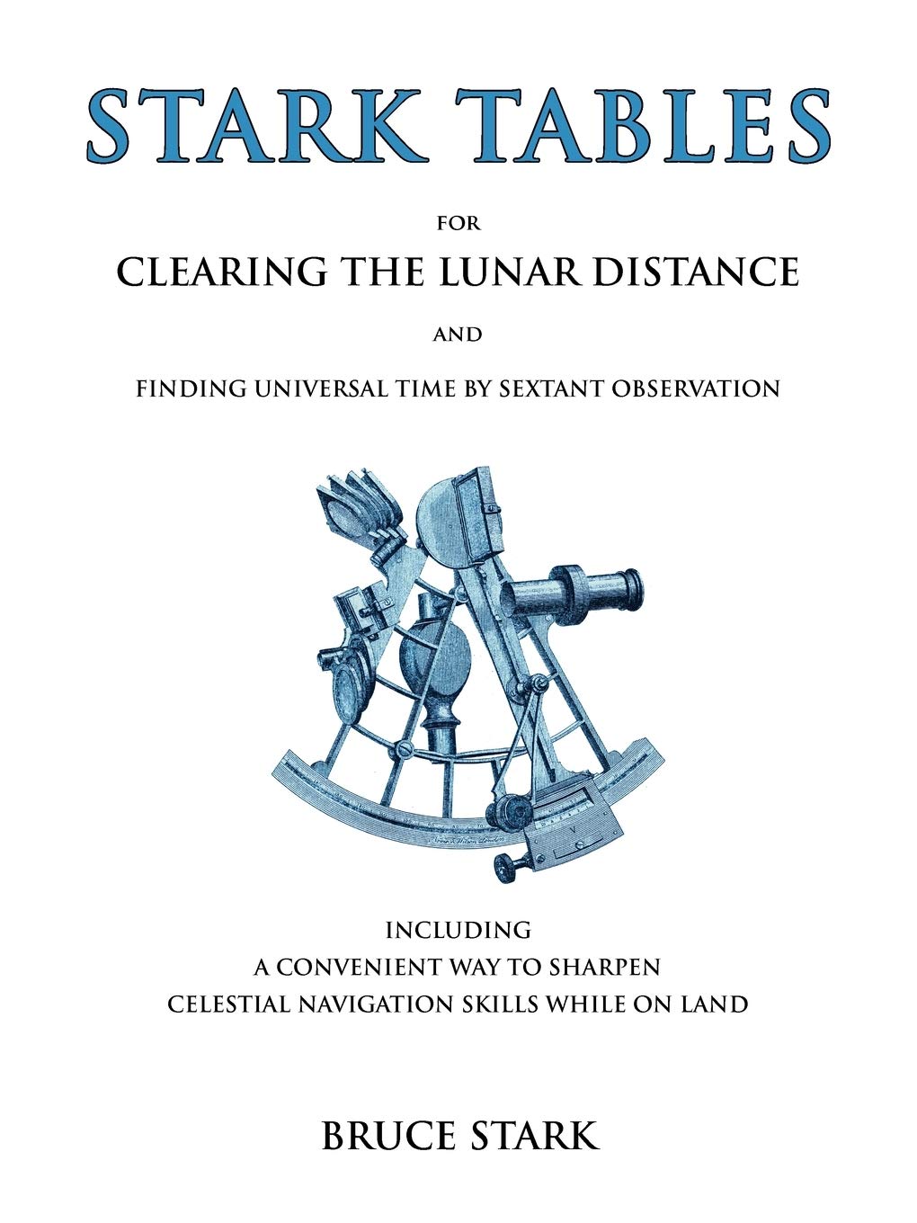Stark Tables: For Clearing the Lunar Distance and Finding Universal Time by Sextant Observation Including a Convenient Way to Sharpe: For Clearing the ... Celestial Navigation Skills While on Land Leisure, Home & Garden