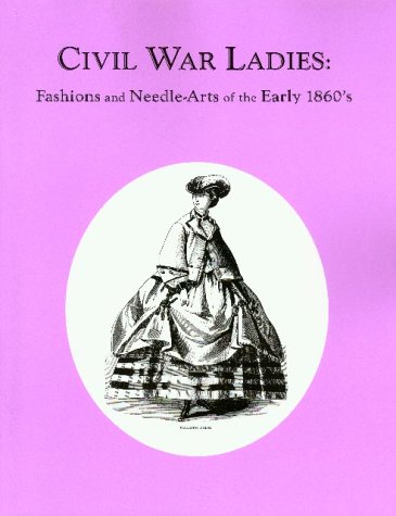 Civil War Ladies: Fashions and Needle-Arts of the Early 1860's Social Sciences