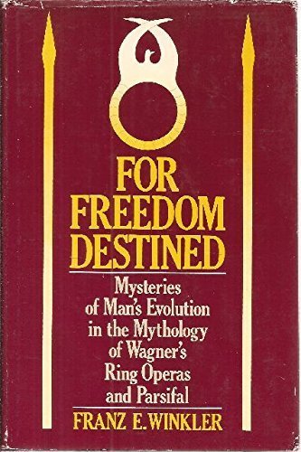 For Freedom Destined: Mysteries of Man's Evolution in the Mythology of Wagner's "Ring" Operas and "Parsifal" Books