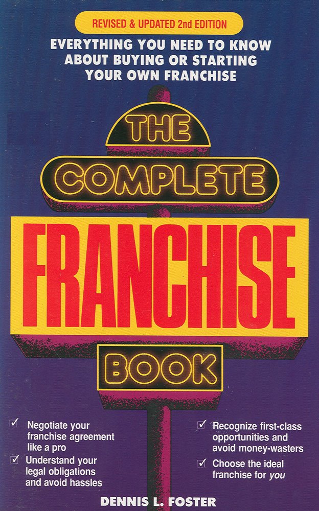 The Complete Franchise Book: What You Must Know And Are Rarely Told About Buying or Starting Your Own Franchise Business, Finance & Career
