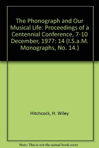 The Phonograph and Our Musical Life: Proceedings of a Centennial Conference, 7-10 December, 1977 (I.S.A.M. Monographs, No. 14.) Arts & Music